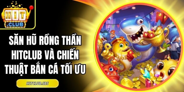 Săn Hũ Rồng Thần Hitclub